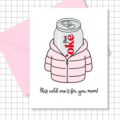 Mom, This Cold One's For You! Greeting Card